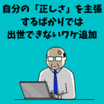 自分の「正しさ」を主張するばかりでは出世できないワケ